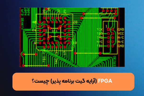  آرایه گیت برنامه پذیر FPGA چیست؟ مقدمه ای بر لاجیک برنامه پذیر