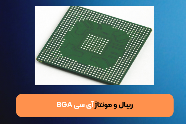 ریبال آی سی BGA و مونتاژ آی سی BGA